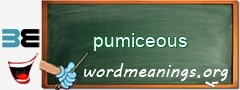 WordMeaning blackboard for pumiceous